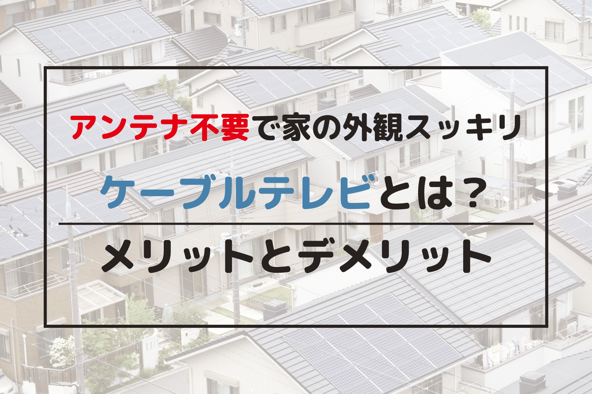 ケーブルテレビ Catv とは 導入するメリットとデメリット アンテナとの違い みんな 今日どうする